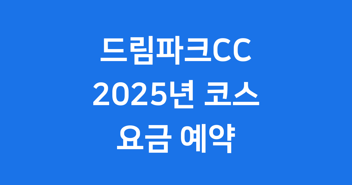 드림파크CC 2025 코스 요금 예약