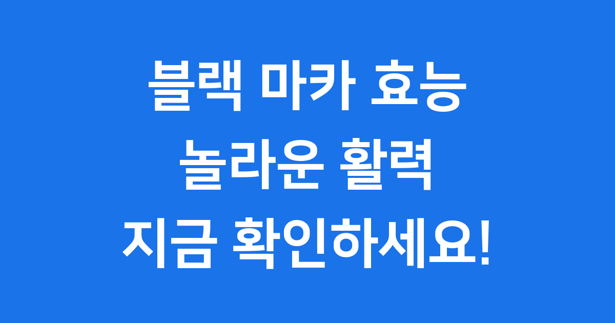 블랙 마카 효능, 슈퍼푸드가 주는 놀라운 활력!