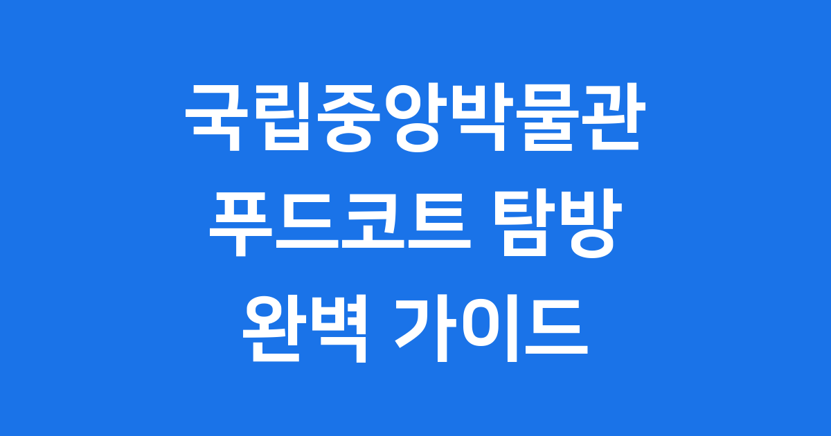 국립중앙박물관 푸드코트 방문 가이드