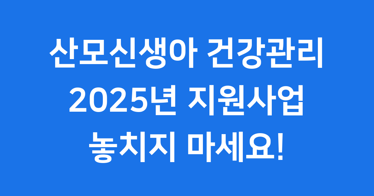 산모신생아 건강관리 2025년 지원 조건 신청