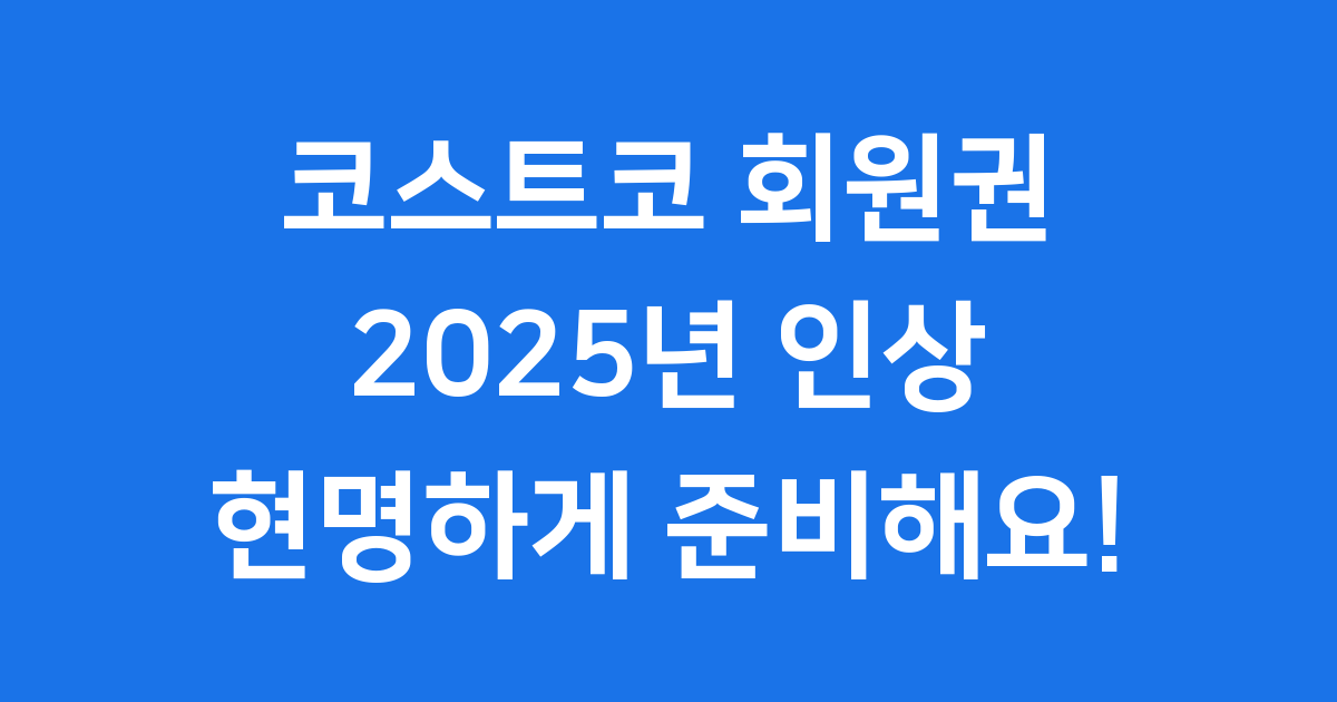 코스트코 회원권 가격 2025년 인상 정보
