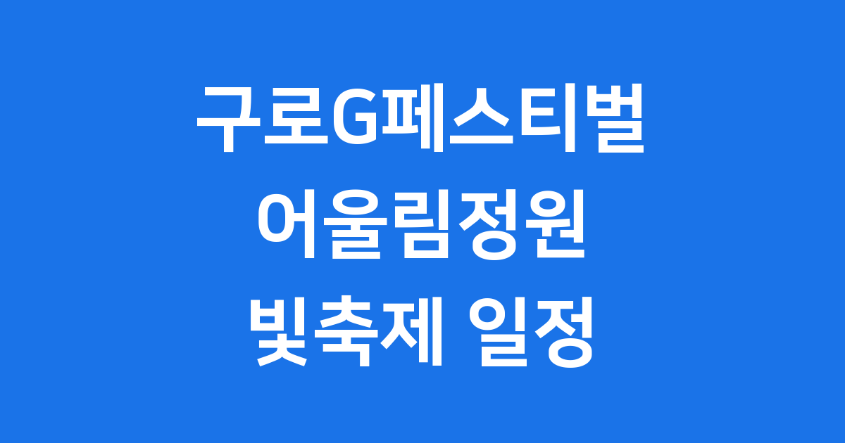 2025 구로G페스티벌 어울림정원 빛축제 일정 한눈에