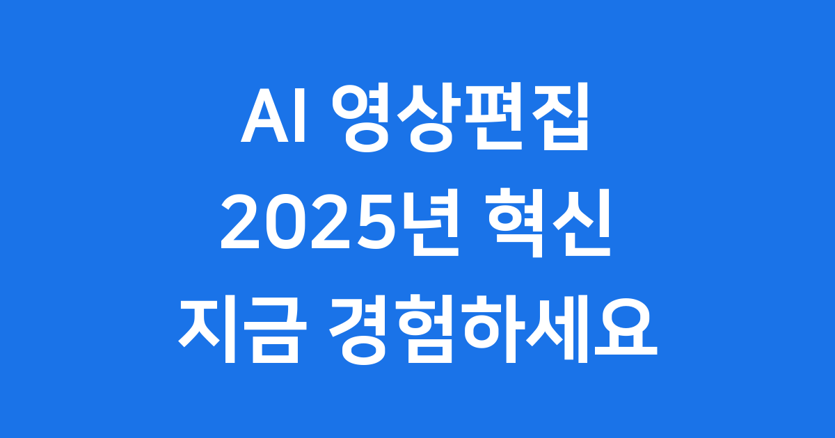 2025년 AI 영상편집 프로그램 지금 바로 확인하세요
