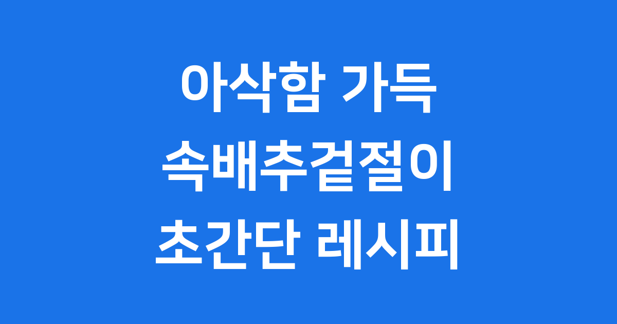 속배추겉절이 초간단 레시피 재료 보관법
