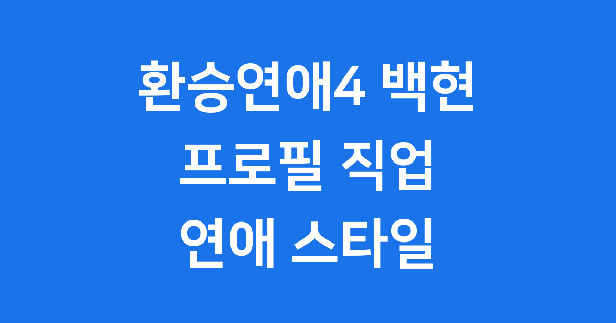 환승연애4 백현 프로필 직업 연애스타일