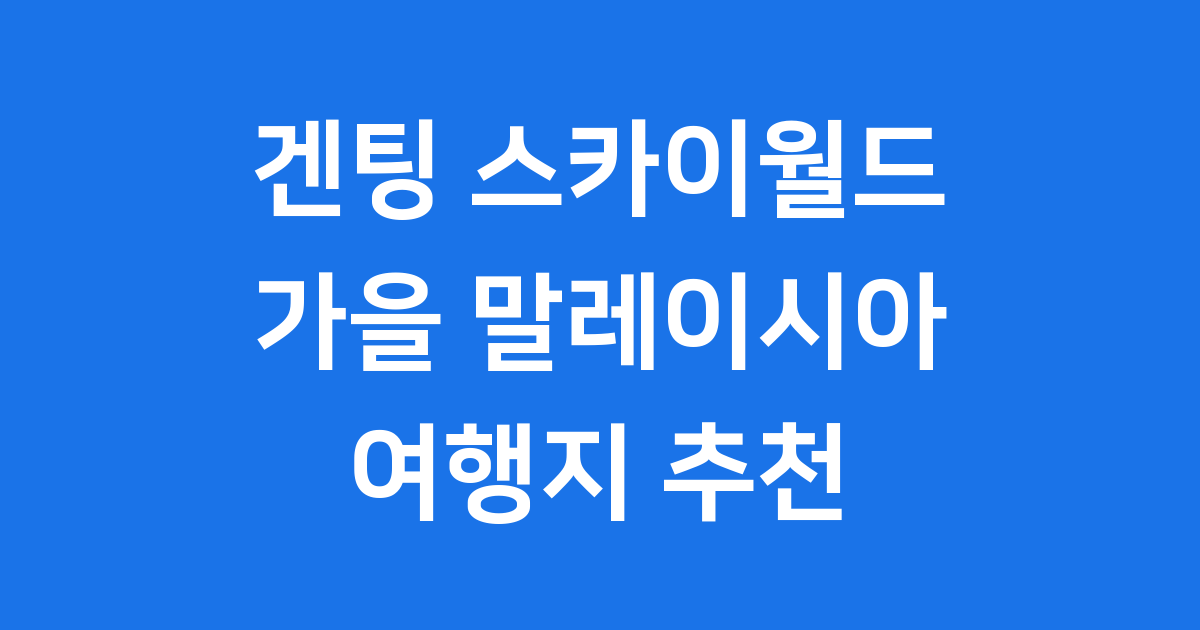 겐팅 스카이월드 가을 말레이시아 여행지 추천