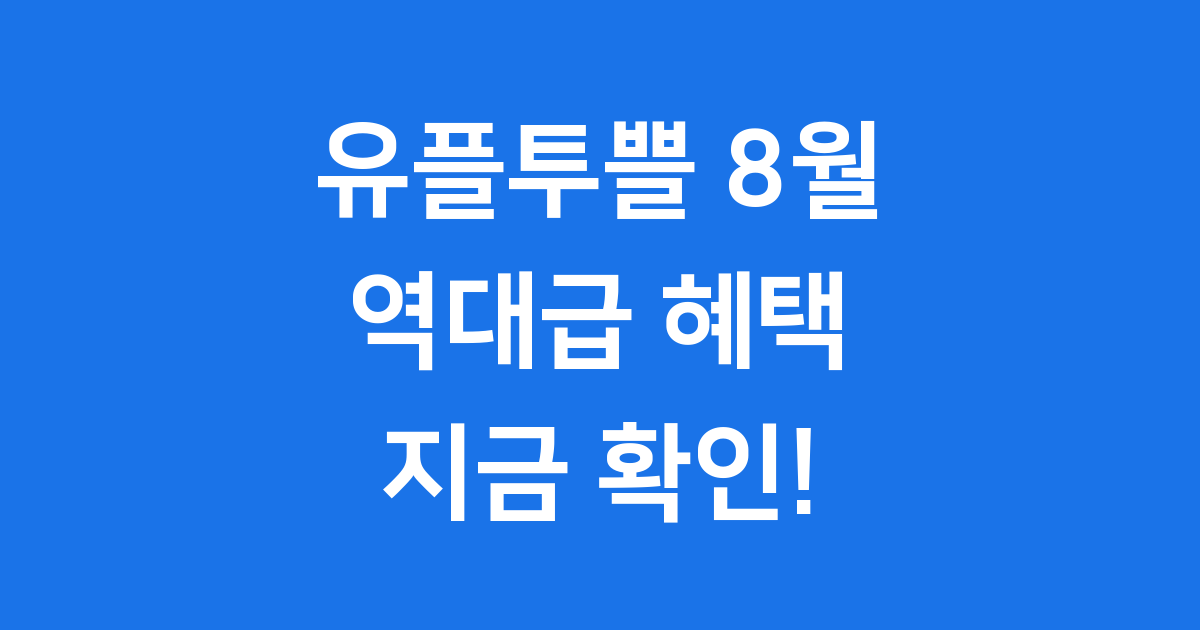 유플투쁠 8월 혜택 역대급! 놓치지 마세요
