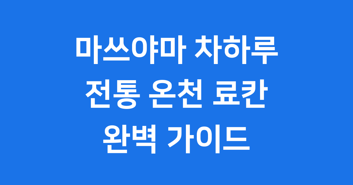 마쓰야마 차하루 전통 료칸 온천 완벽 가이드