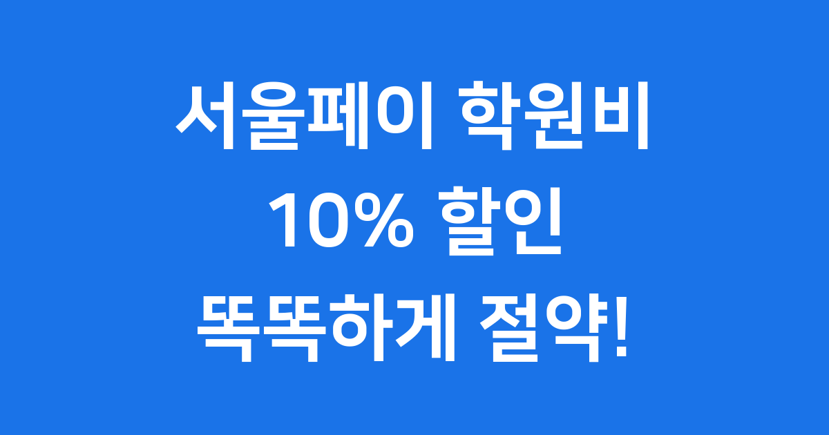 학원비 10% 할인 서울페이 놓치는 흔한 실수 방지