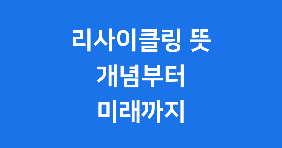 리사이클링 뜻 무엇일까요 개념부터 역사까지 완벽정리