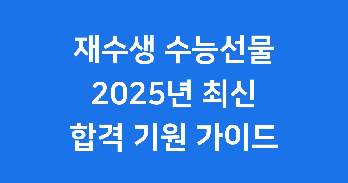 재수생 수능선물 2025년 핵심 정리