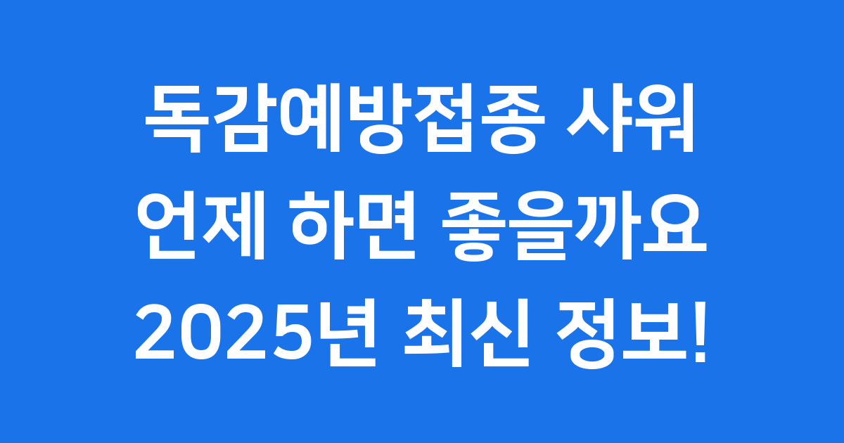 독감예방접종 샤워 언제 하면 좋을까요?