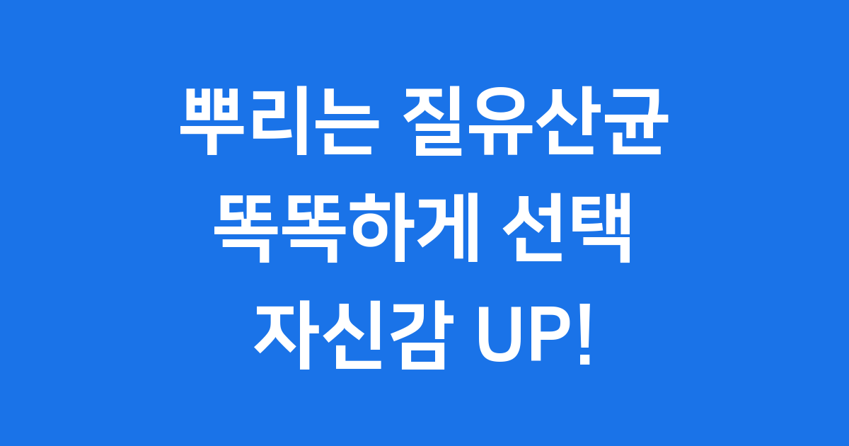 뿌리는 질유산균 똑똑하게 선택하는 법