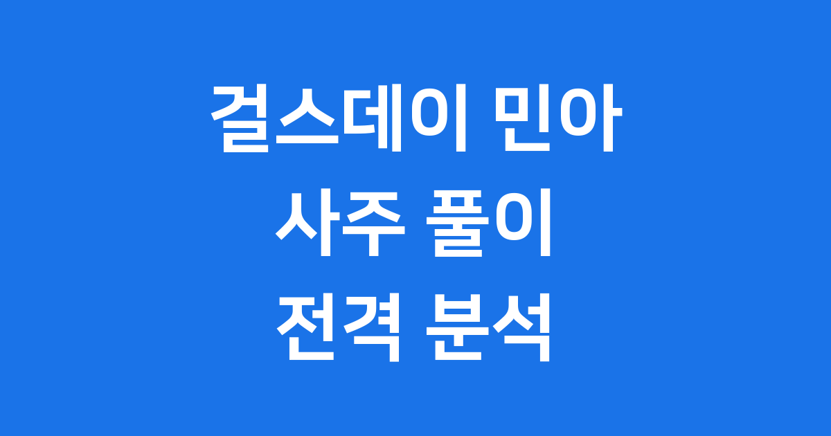 걸스데이 민아 사주 풀이: 갑목 일간의 연애, 직업, 대운 분석