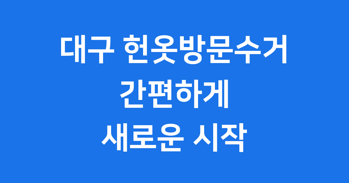 대구 헌옷방문수거 간편하게 새로운 시작