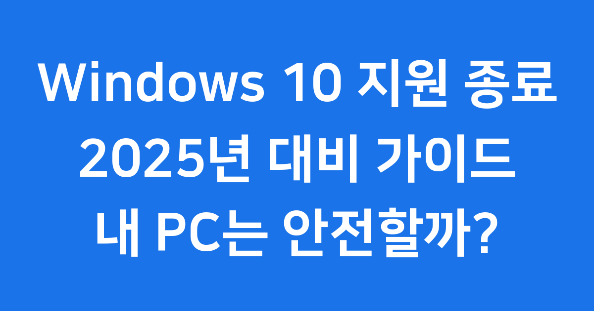 Windows 10 지원 종료 2025년 지금 대비해야 할 것