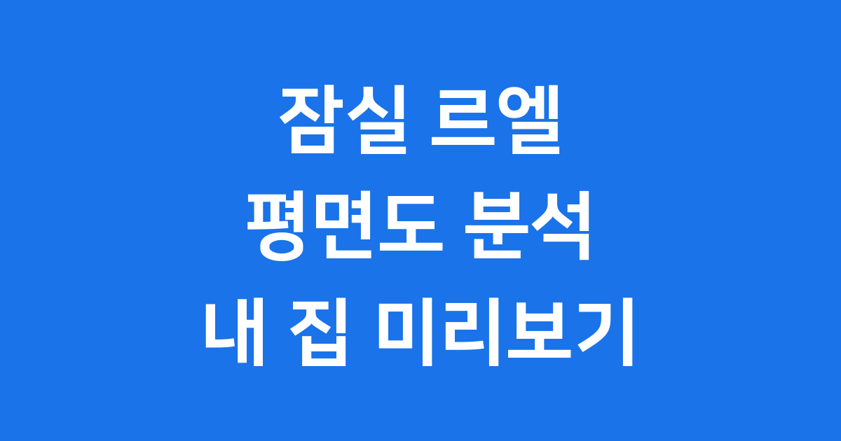 잠실 르엘 평면도 자세히 봐요