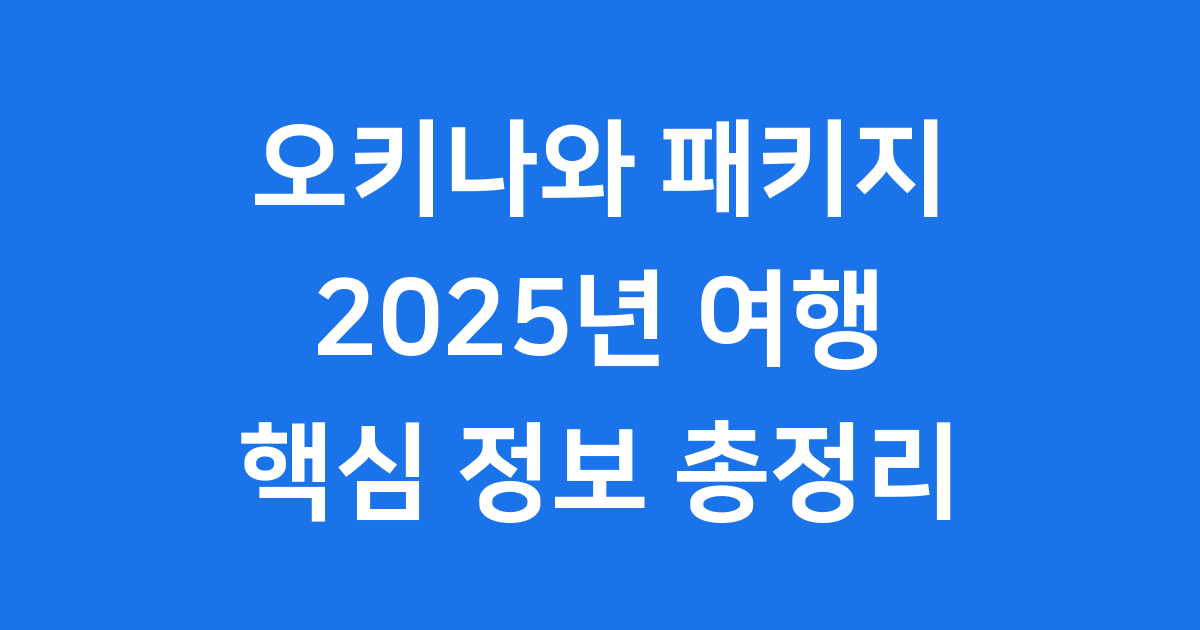 오키나와 패키지 2025년 핵심 정보와 추천 코스