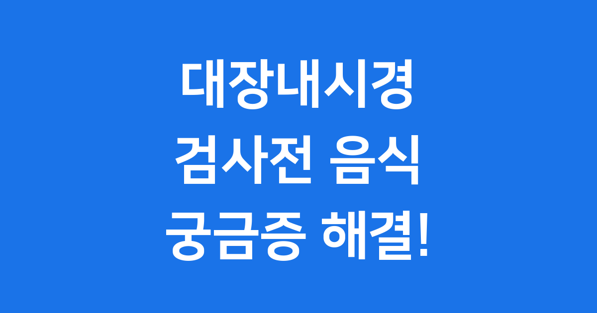 대장내시경 검사전 음식 이것만 알면 성공해요