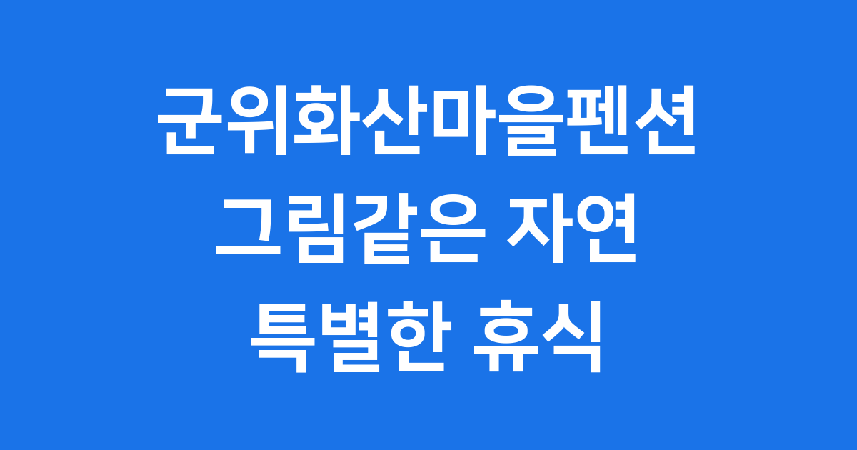 군위화산마을펜션 자연 속 휴식 안내