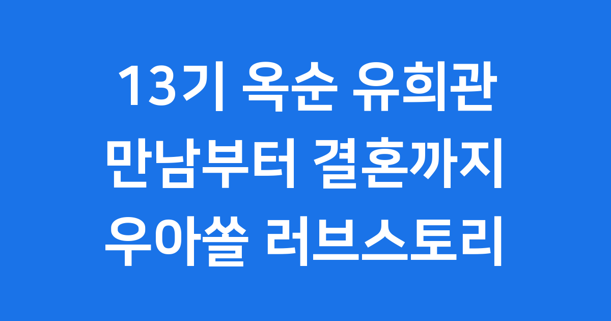 13기 옥순 유희관 만남부터 결혼 계획까지
