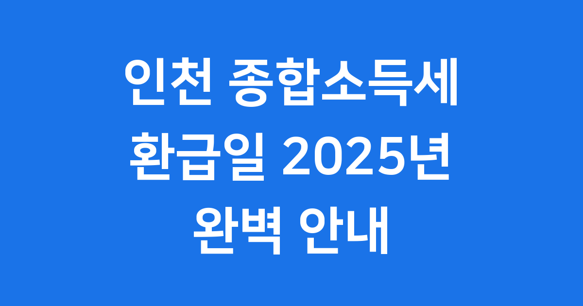 2025년 인천 종합소득세 환급일
