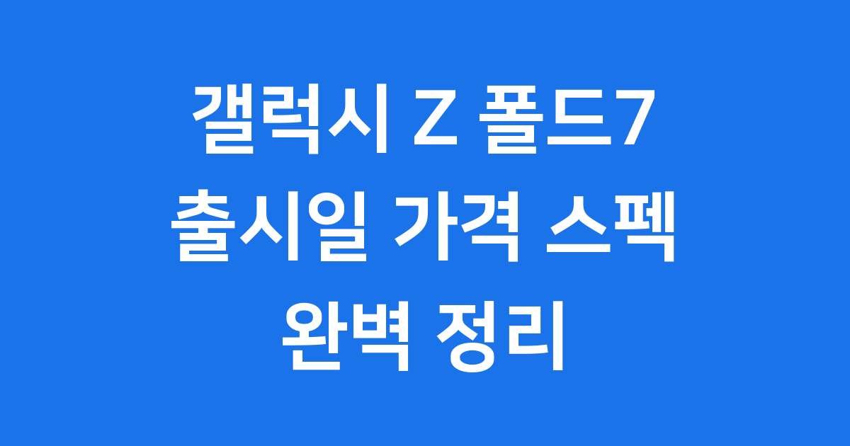 갤럭시 Z 폴드7 출시일 가격 스펙 정리