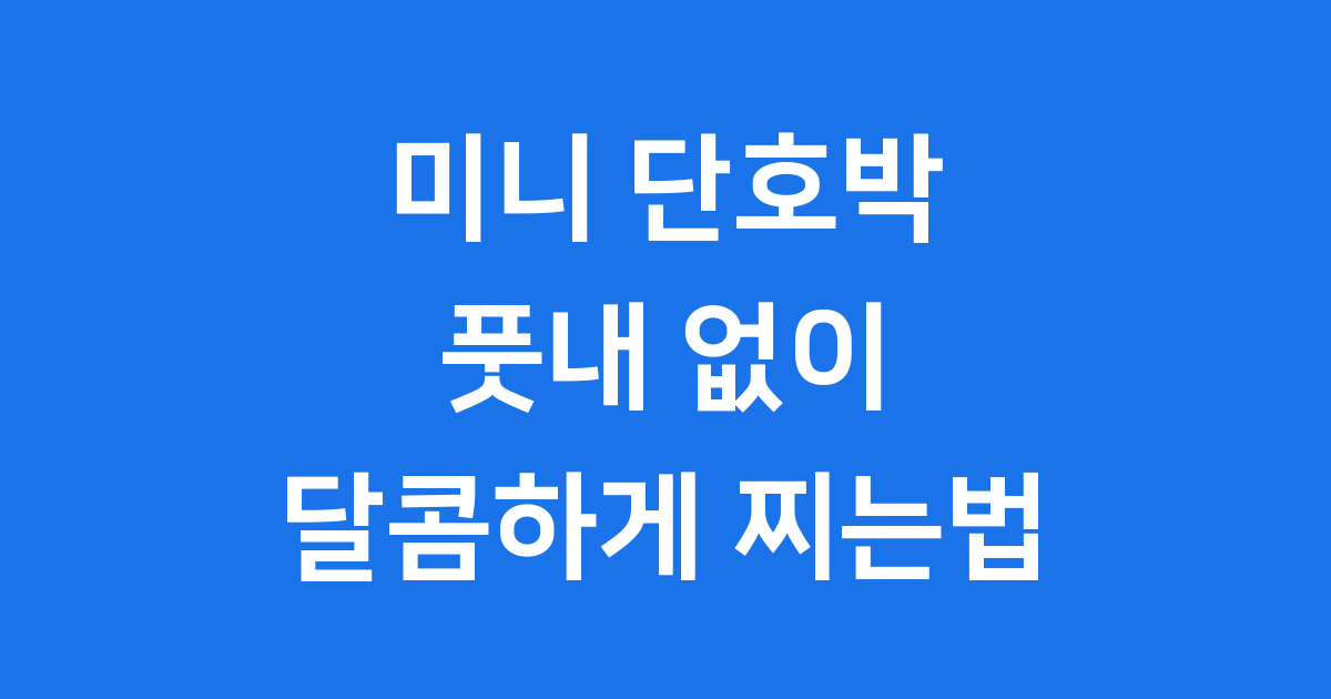 미니 단호박 찌는법 풋내 없이 달콤하게!