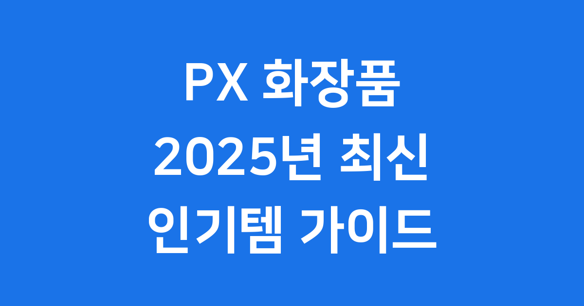 PX 화장품 2025년 최신 인기템 가격 비교