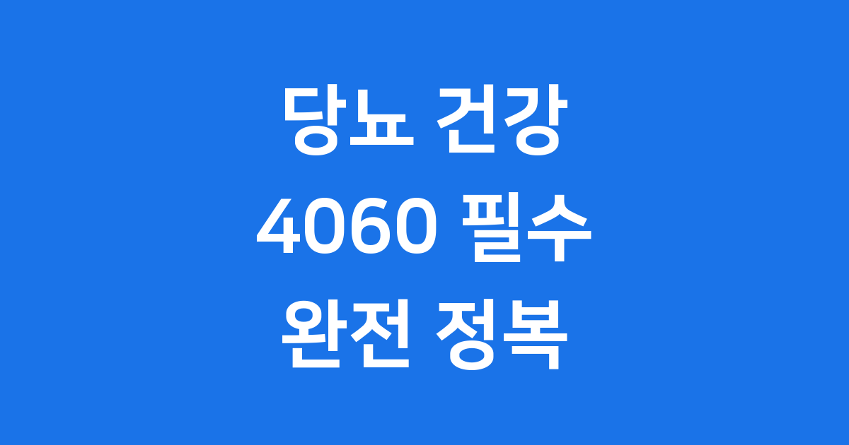 당뇨 초기증상부터 관리까지 4060 건강 지키기