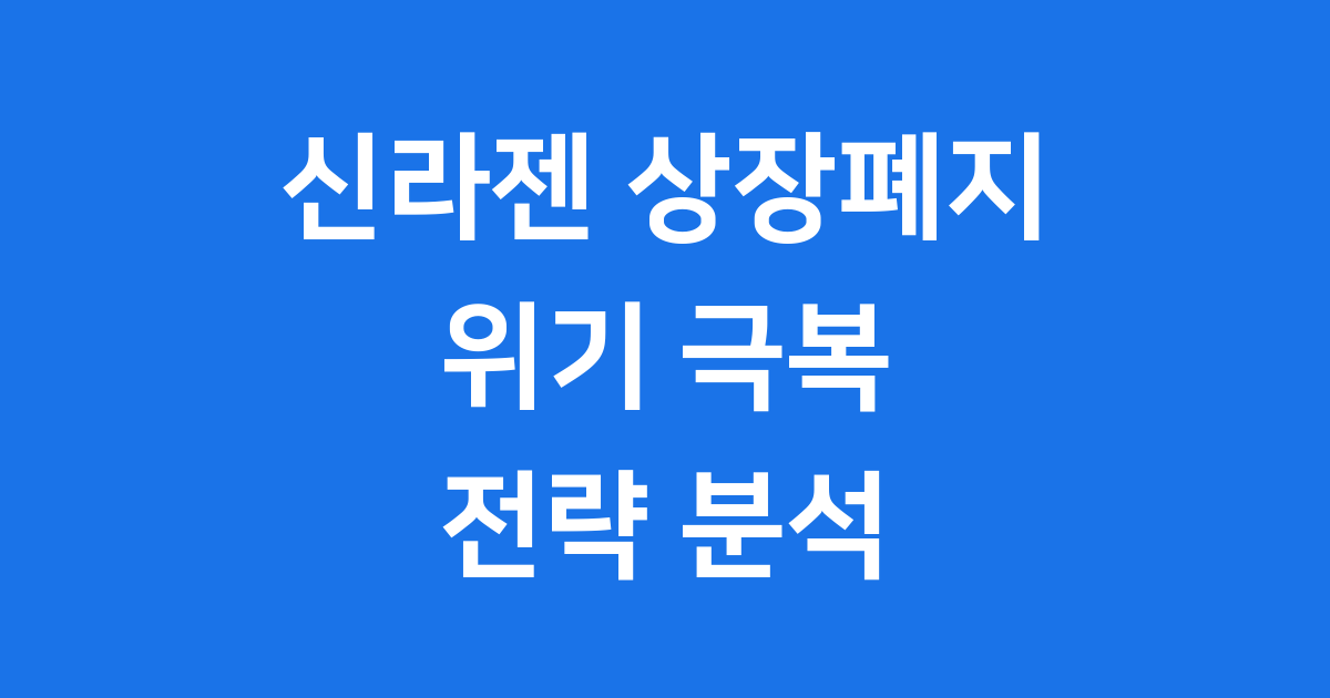 신라젠 상장폐지 위기 극복 전략