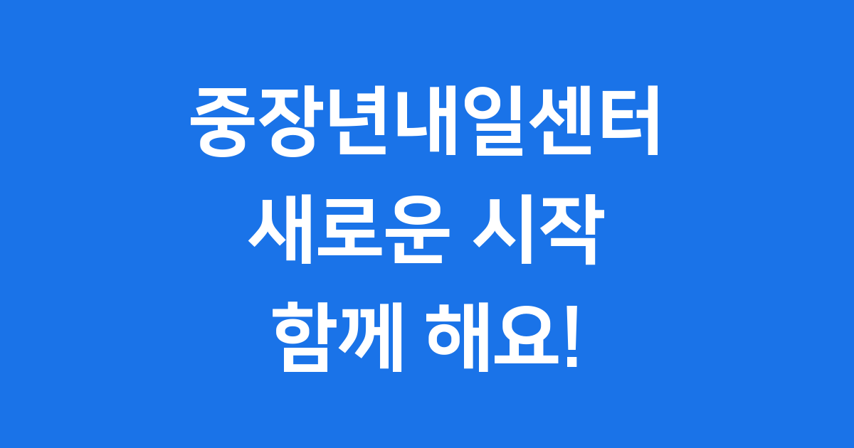 중장년내일센터 2025년 신청방법 자격조건