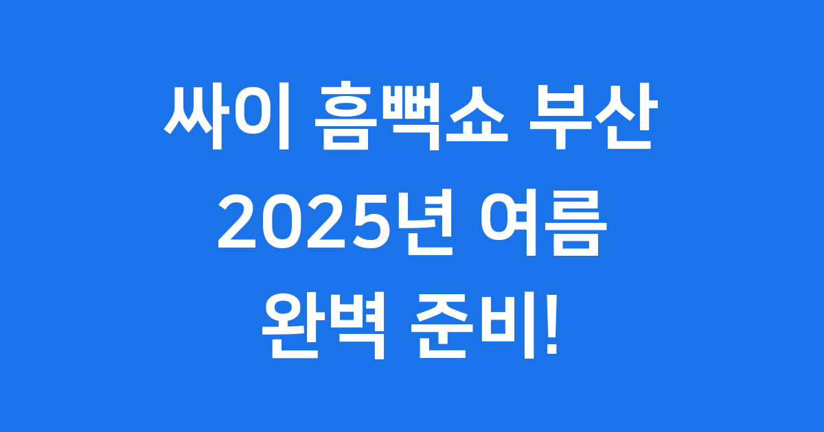 2025 싸이 흠뻑쇼 부산 티켓 예매부터 준비물까지