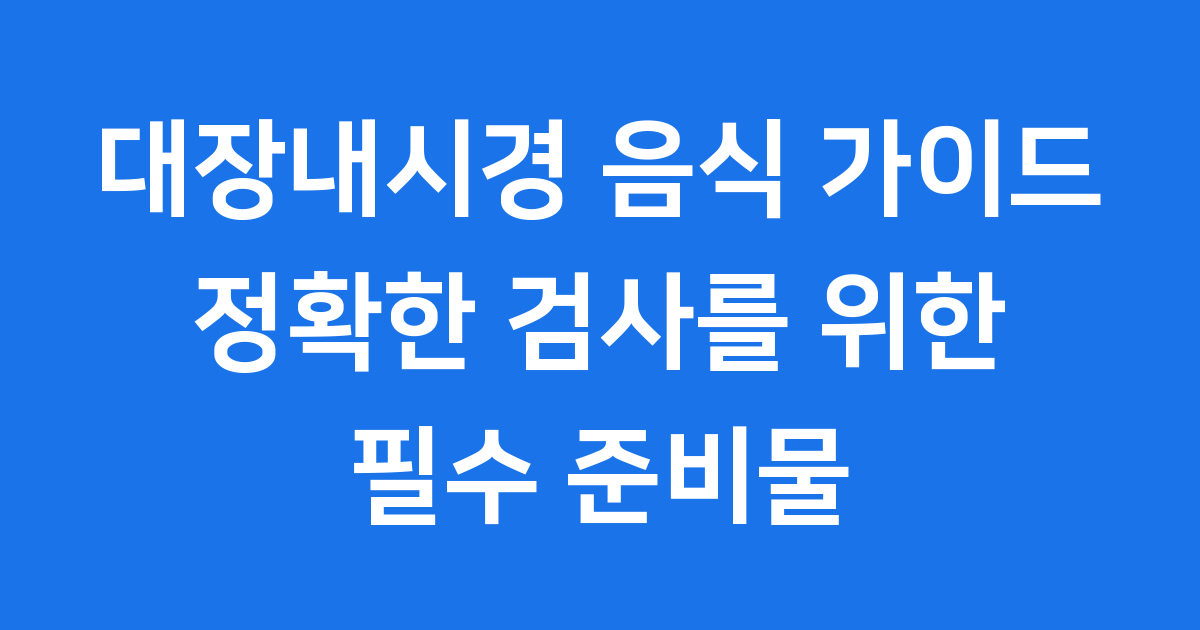 대장내시경 음식 가이드 검사 전 필수 식단 가이드