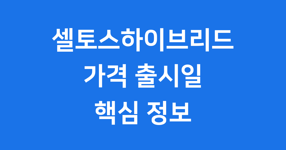 셀토스하이브리드 가격 출시일 연비 핵심 정보