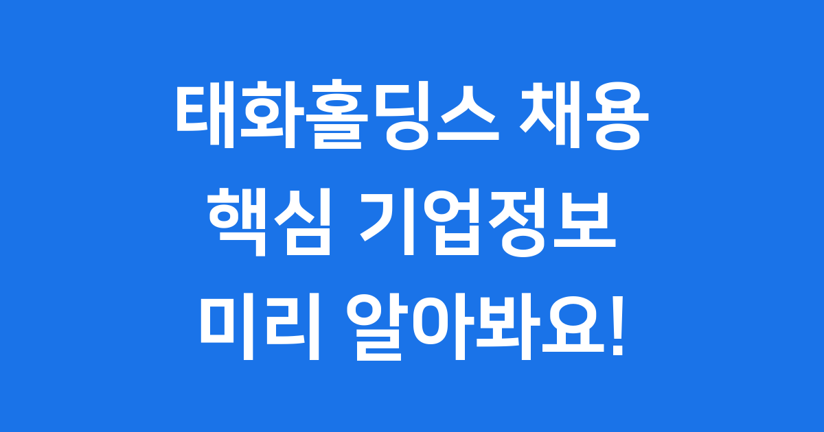 태화홀딩스 채용 인재상 복리후생 기업정보