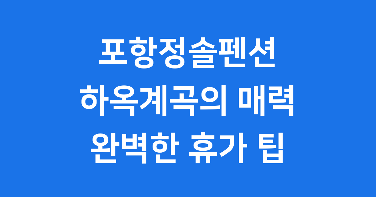 포항정솔펜션 하옥계곡 예약 요금 팁