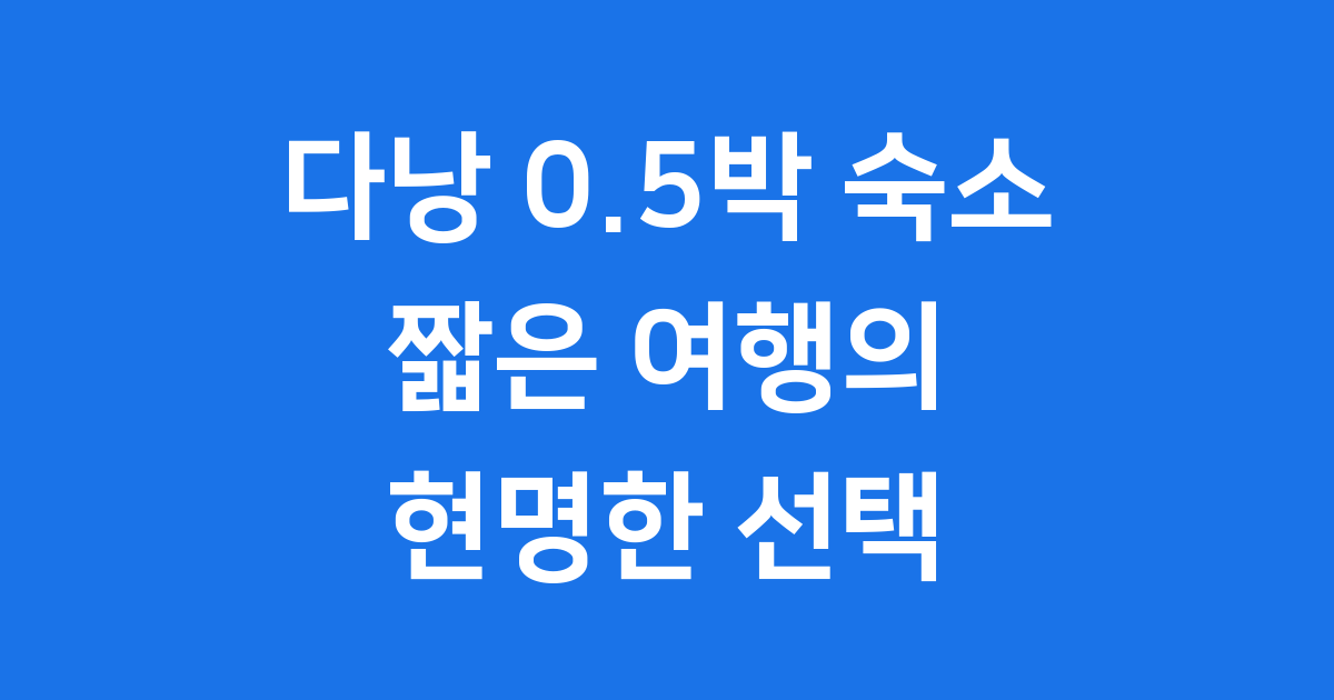 다낭 0.5박 숙소 짧은 여행의 현명한 선택