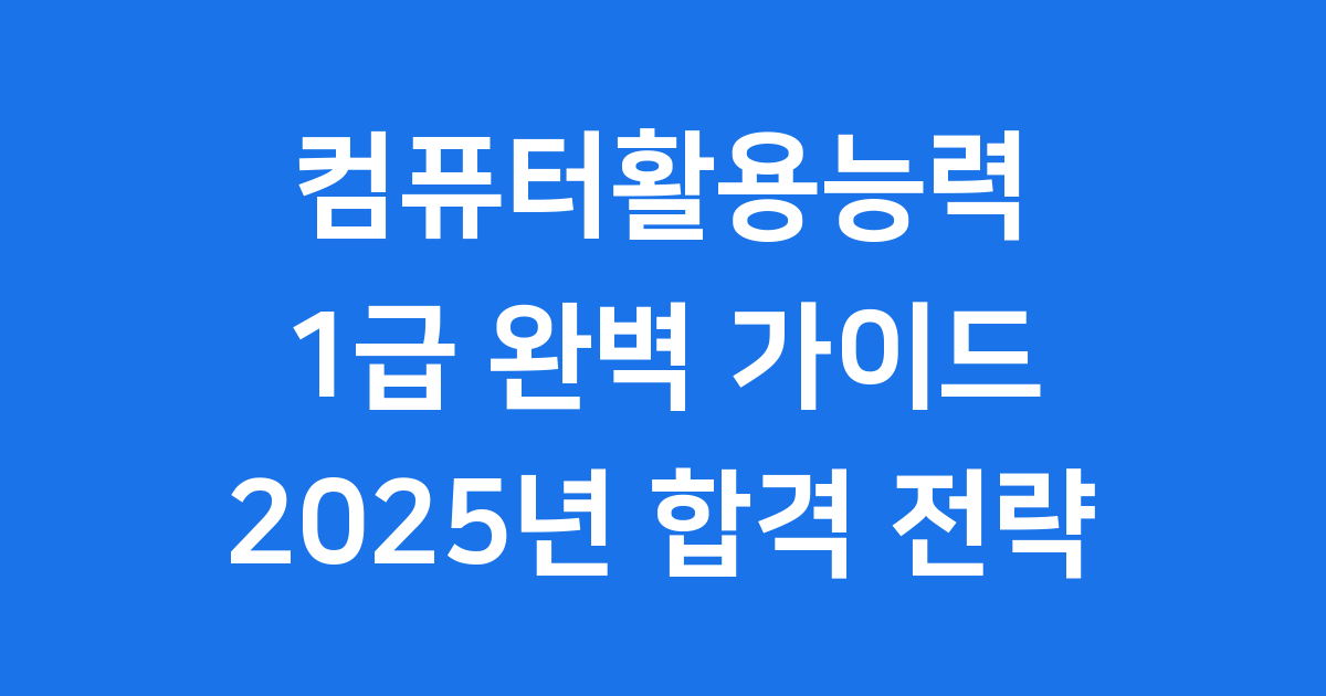 2025년 컴퓨터활용능력 1급 완전 정복 가이드