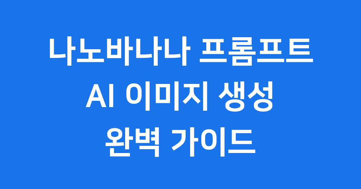 나노바나나 프롬프트: 2025년 AI 이미지 생성, 이렇게 쉬워져요!
