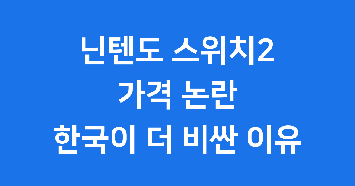 닌텐도 스위치 2 가격 논란, 한국이 더 비싼 이유를 모두 알려드려요!
