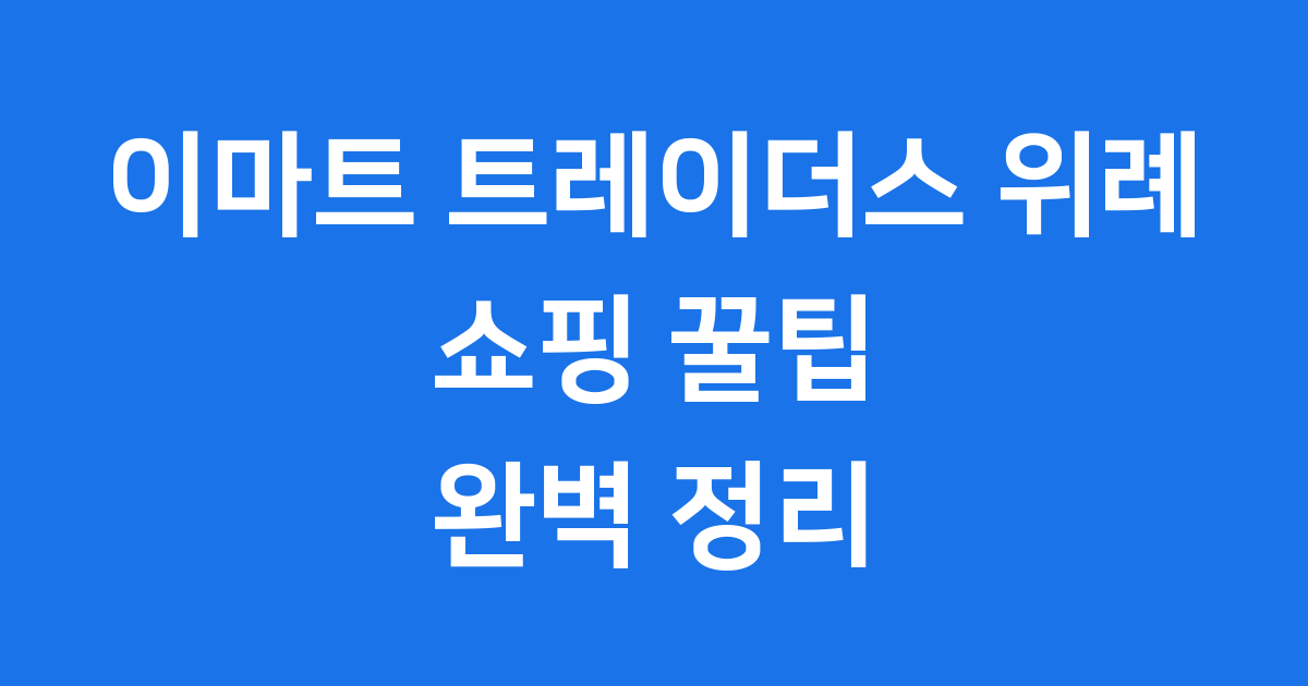 이마트 트레이더스 위례점 완벽 가이드 쇼핑 꿀팁