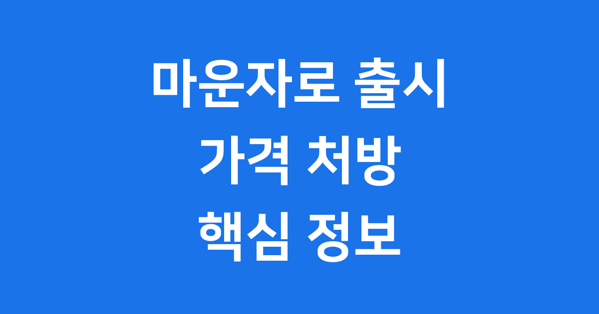 마운자로 국내 출시 2025 가격 처방 정보