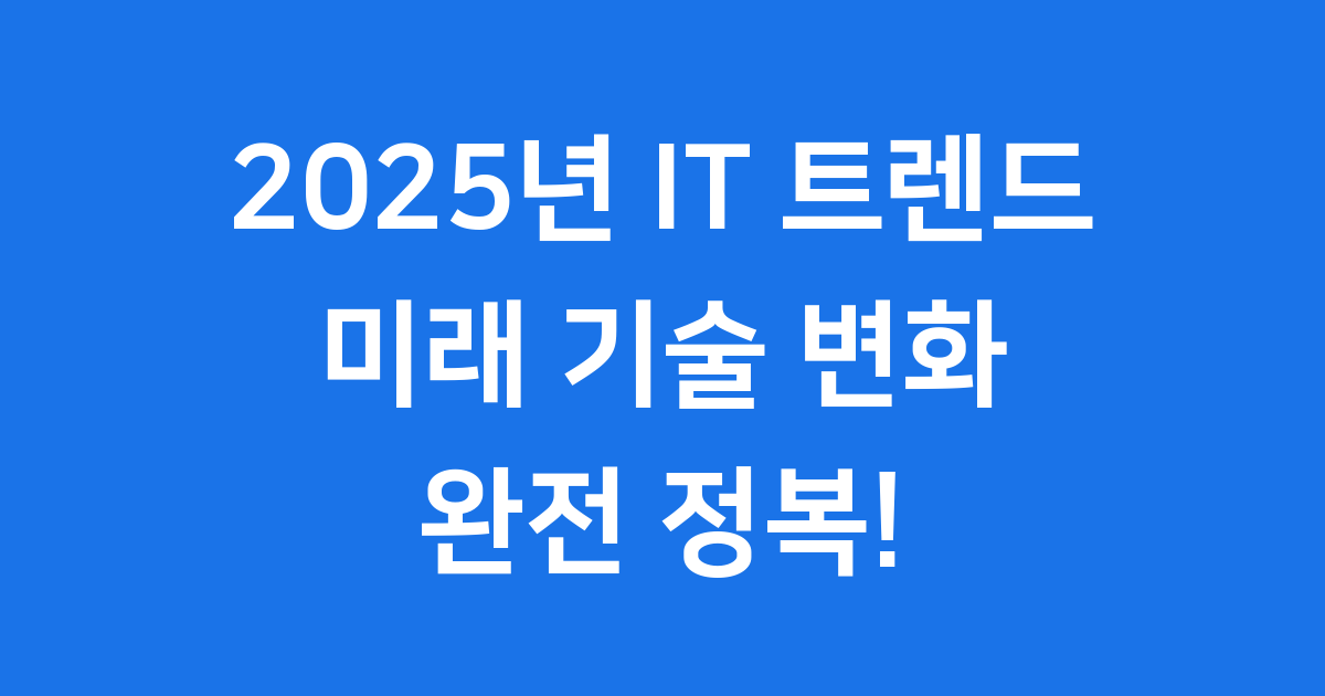2025 IT 트렌드: 미래 기술 변화 완전 정복!