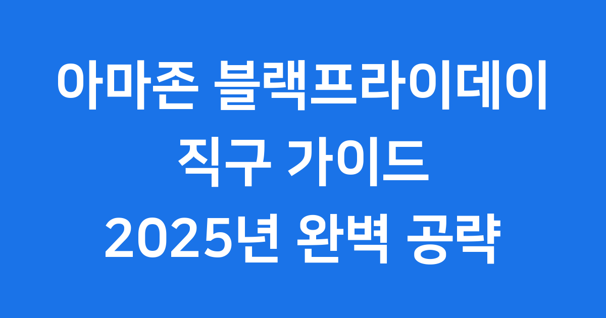 아마존 블랙프라이데이 직구 가이드 2025년 완벽 공략