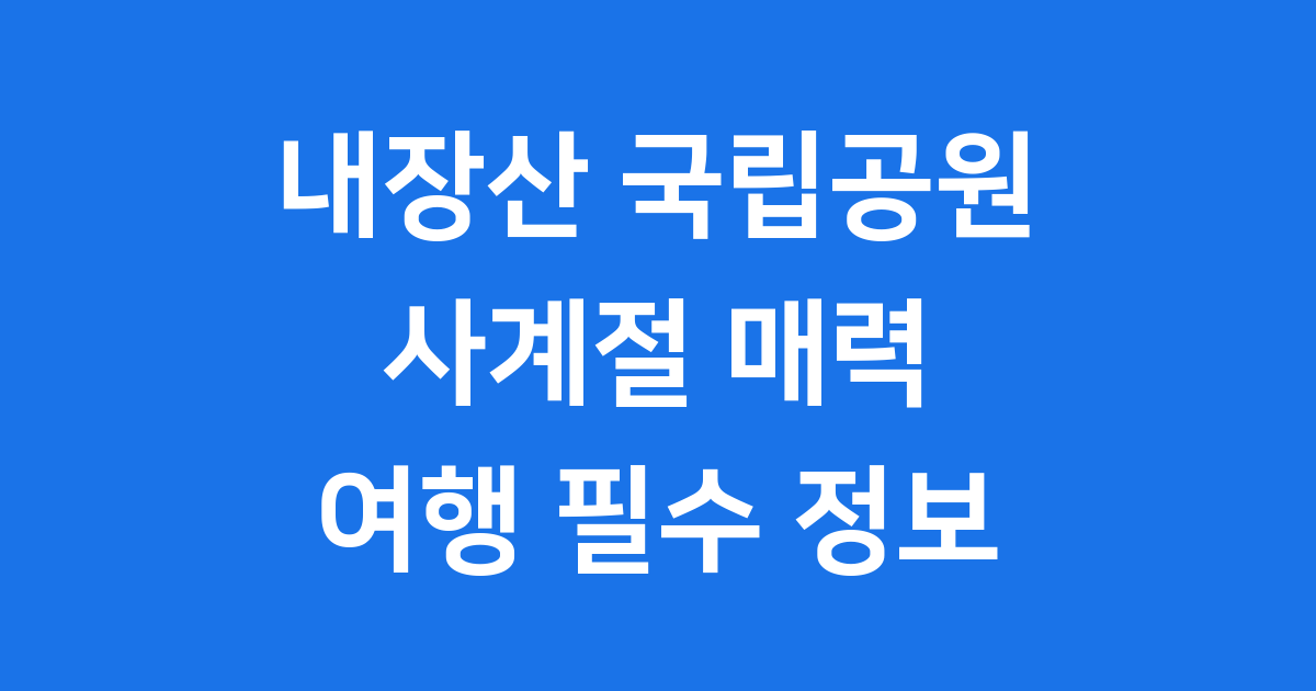 내장산 국립공원 사계절 여행 코스 필수 정보