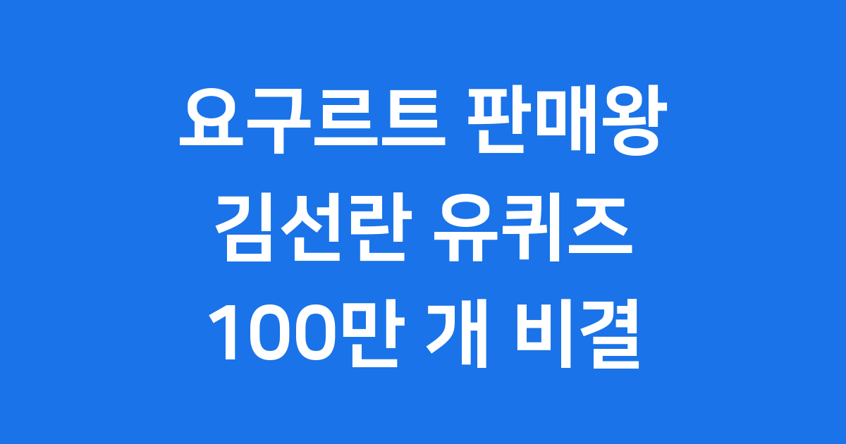 요구르트 판매왕 김선란 유퀴즈 100만 개 판매 비결