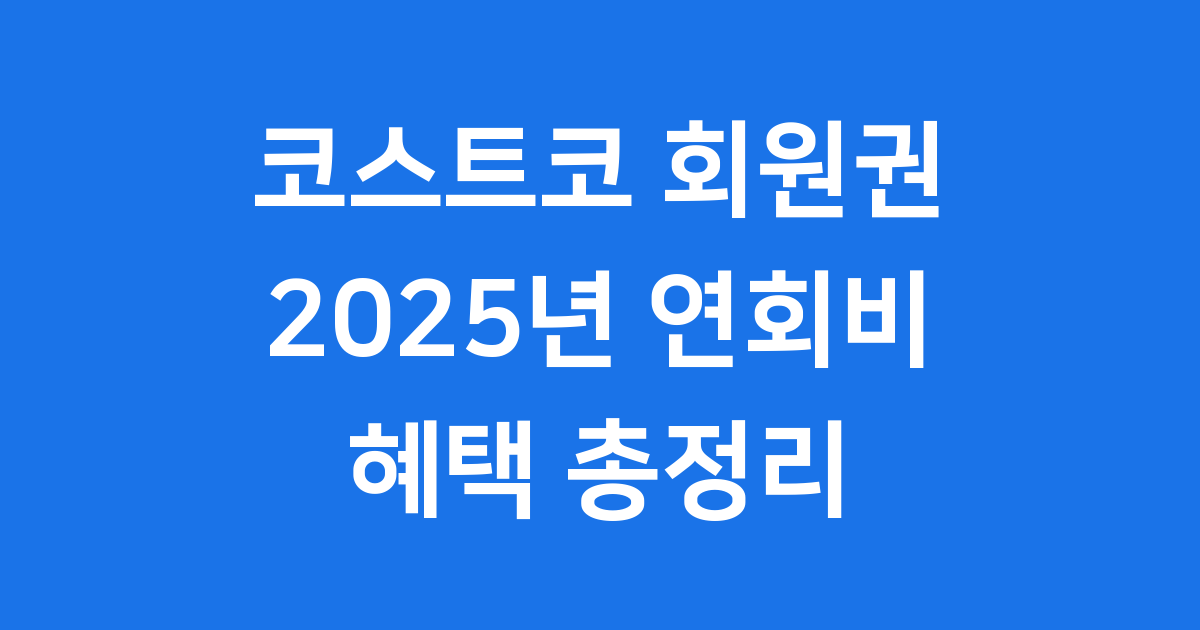 2025년 코스트코 연회비 인상 내역과 변동 이유