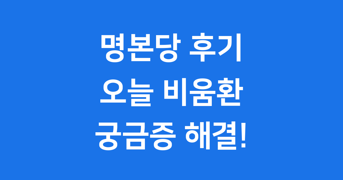 명본당 후기 성분 복용법 가격 궁금증 해결