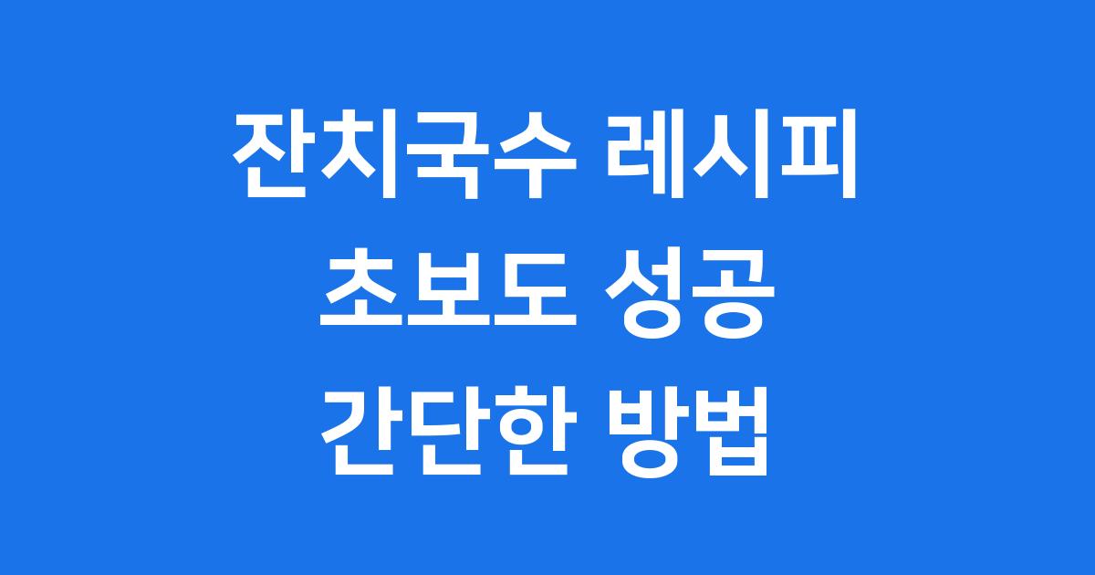 잔치국수 레시피 초보도 성공하는 간단한 방법